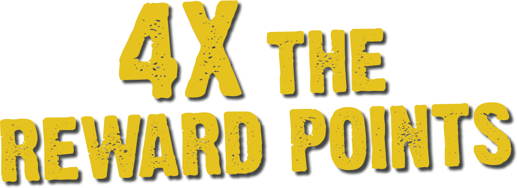 4X THE REWARD POINTS